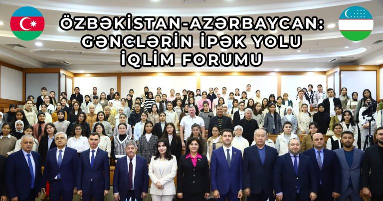 “Özbəkistan-Azərbaycan: Gənclərin İpək Yolu İqlim Forumu” baş tutdu – FOTO/VİDEO