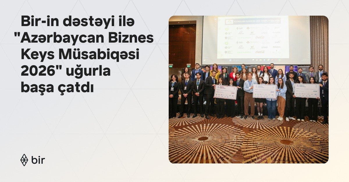 Bir-in də dəstəyi ilə &ldquo;Azərbaycan Biznes Keys Müsabiqəsi 2026&rdquo; uğurla başa çatdı