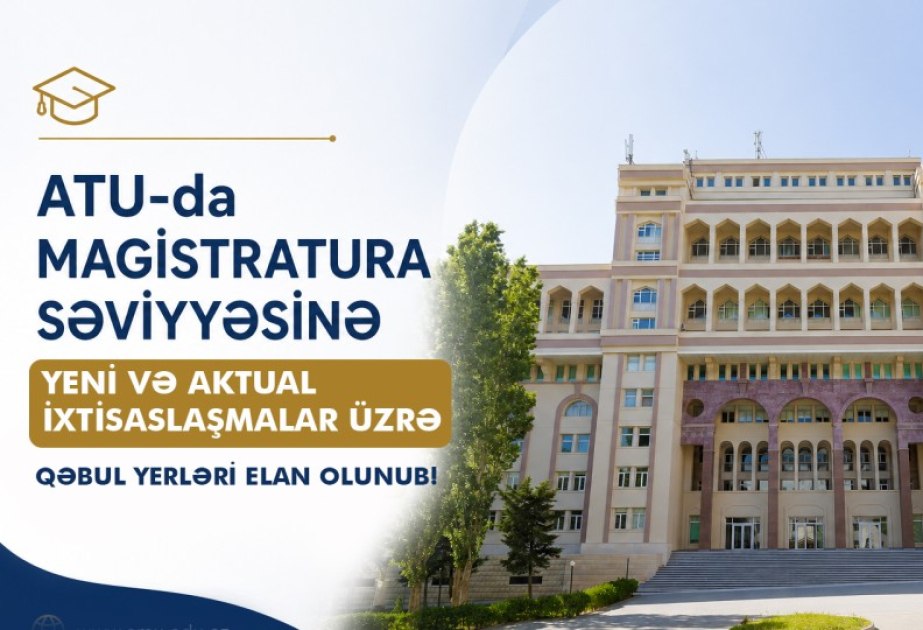 ATU-dan magistr olmaq istəyənlərə ŞANS: qəbul yerləri elan olundu