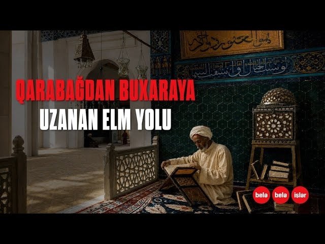 Qarabağdan Buxaraya: &ldquo;Alimlərin sultanı&rdquo; Yusif Qarabaği &ndash; VİDEO