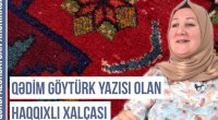 Qərbi Azərbaycan Xronikası: Üzərində Göytürk yazısı olan Haqqıxlı xalçası - VİDEO
