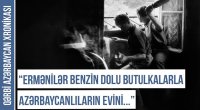 Qərbi Azərbaycan Xronikası: “Ermənilər butulkalara benzin doldurub azərbaycanlıların evlərinə atırdılar” - FOTO  