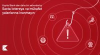 Kapital Bank-dan daha bir XƏBƏRDARLIQ: Saxta lotereya və mükafat yalanlarına inanmayın