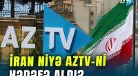 İran niyə AzTV-ni düşmən media elan etdi? –VİDEO