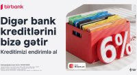 Kreditinizi Birbank-a gətirin, 80 000 manatadək məbləği 6%-dək güzəştlə əldə edin