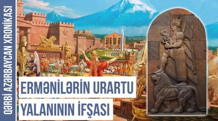 Qərbi Azərbaycan Xronikası: Ermənilərin Urartu yalanının ifşası