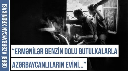 Qərbi Azərbaycan Xronikası: “Ermənilər butulkalara benzin doldurub azərbaycanlıların evlərinə atırdılar” - FOTO  