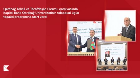 “Qarabağ Təhsil və Tərəfdaşlıq Forumu” çərçivəsində Kapital Bank Qarabağ Universitetinin tələbələri üçün təqaüd proqramına start verdi