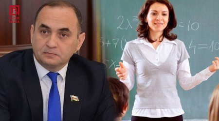 Müəllimlərin maaşı ilə bağlı deputatdan AÇIQLAMA
