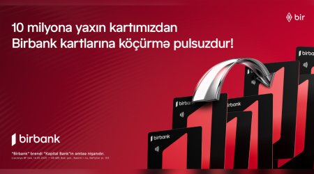 10 milyona yaxın kartımızdan “Birbank”a köçürmələr limitsiz və komissiyasızdır