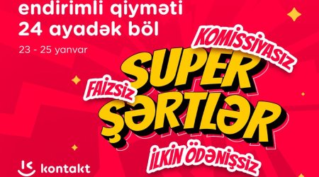 &ldquo;Kontakt&rdquo;dan &ldquo;Super şərtlər&rdquo;: KOMİSSİYASIZ, FAİZSİZ, İLKİN ÖDƏNİŞSİZ