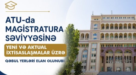 ATU-dan magistr olmaq istəyənlərə ŞANS: qəbul yerləri elan olundu